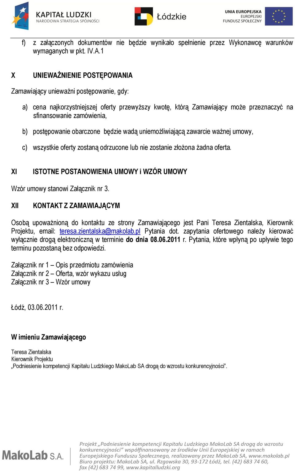 postępowanie obarczone będzie wadą uniemożliwiającą zawarcie ważnej umowy, c) wszystkie oferty zostaną odrzucone lub nie zostanie złożona żadna oferta.