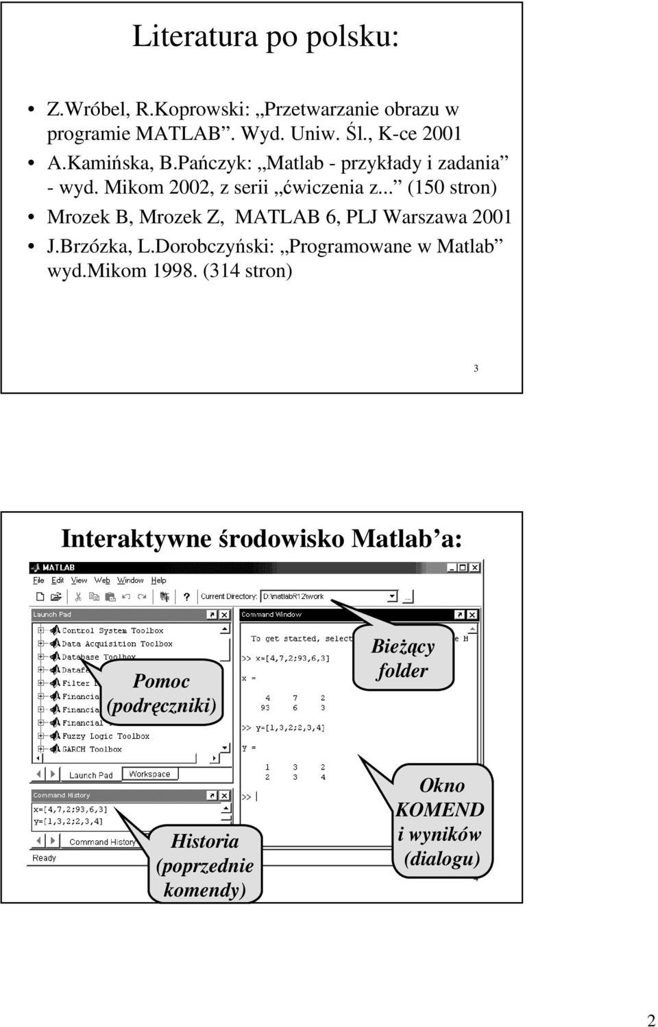 .. (150 stron) Mrozek B, Mrozek Z, MATLAB 6, PLJ Warszawa 2001 J.Brzózka, L.Dorobczyński: Programowane w Matlab wyd.