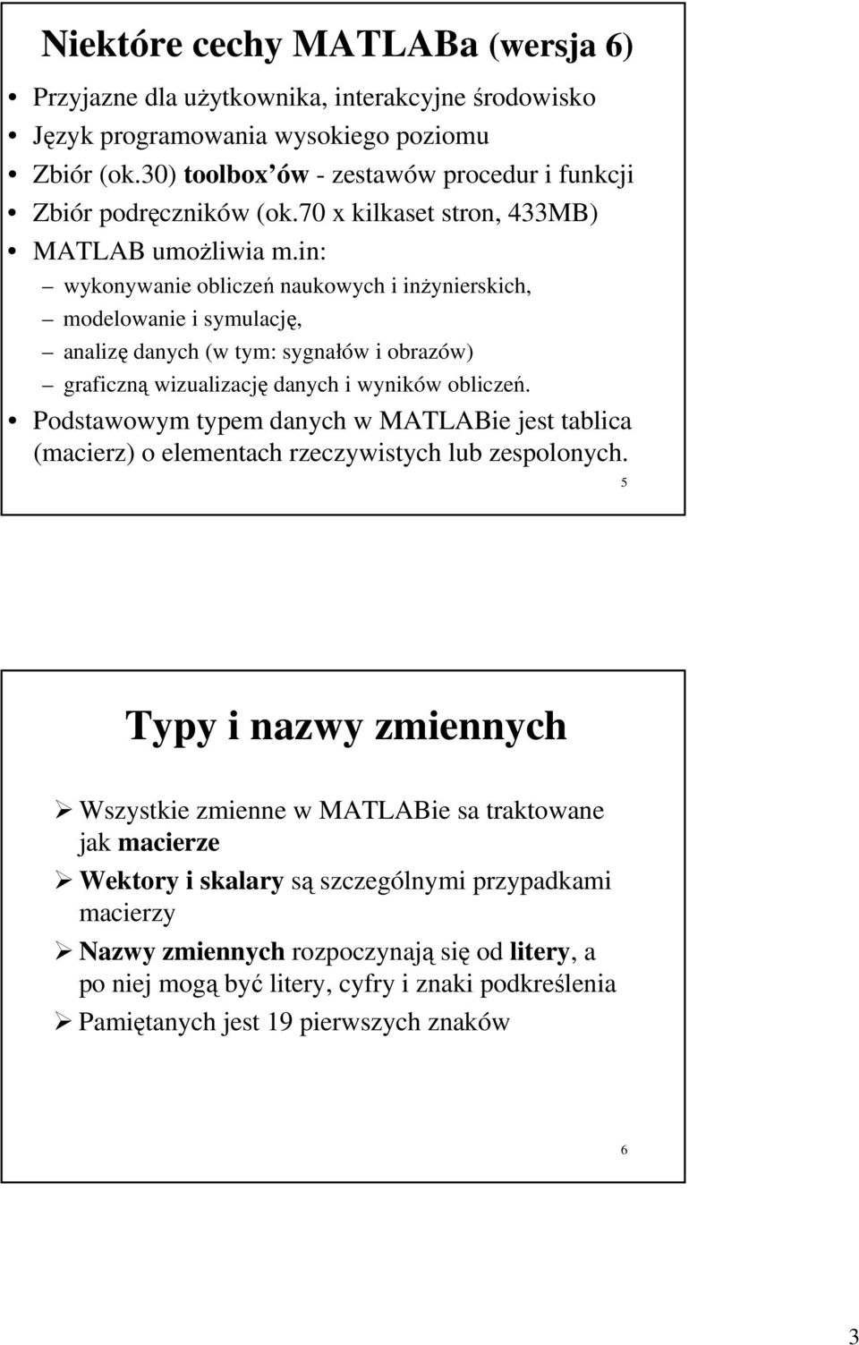 in: wykonywanie obliczeń naukowych i inżynierskich, modelowanie i symulację, analizę danych (w tym: sygnałów i obrazów) graficzną wizualizację danych i wyników obliczeń.