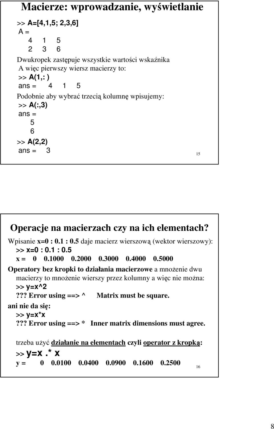 1 : 0.5 x = 0 0.1000 0.2000 0.3000 0.4000 0.5000 Operatory bez kropki to działania macierzowe a mnożenie dwu macierzy to mnożenie wierszy przez kolumny a więc nie można: >> y=x^2?