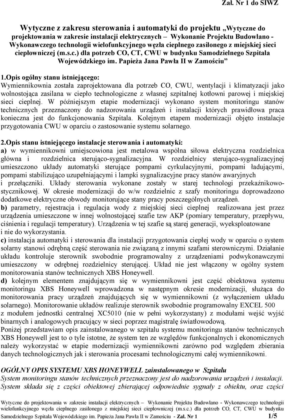 Opis ogólny stanu istniejącego: Wymiennikownia została zaprojektowana dla potrzeb CO, CWU, wentylacji i klimatyzacji jako wolnostojąca zasilana w ciepło technologiczne z własnej szpitalnej kotłowni