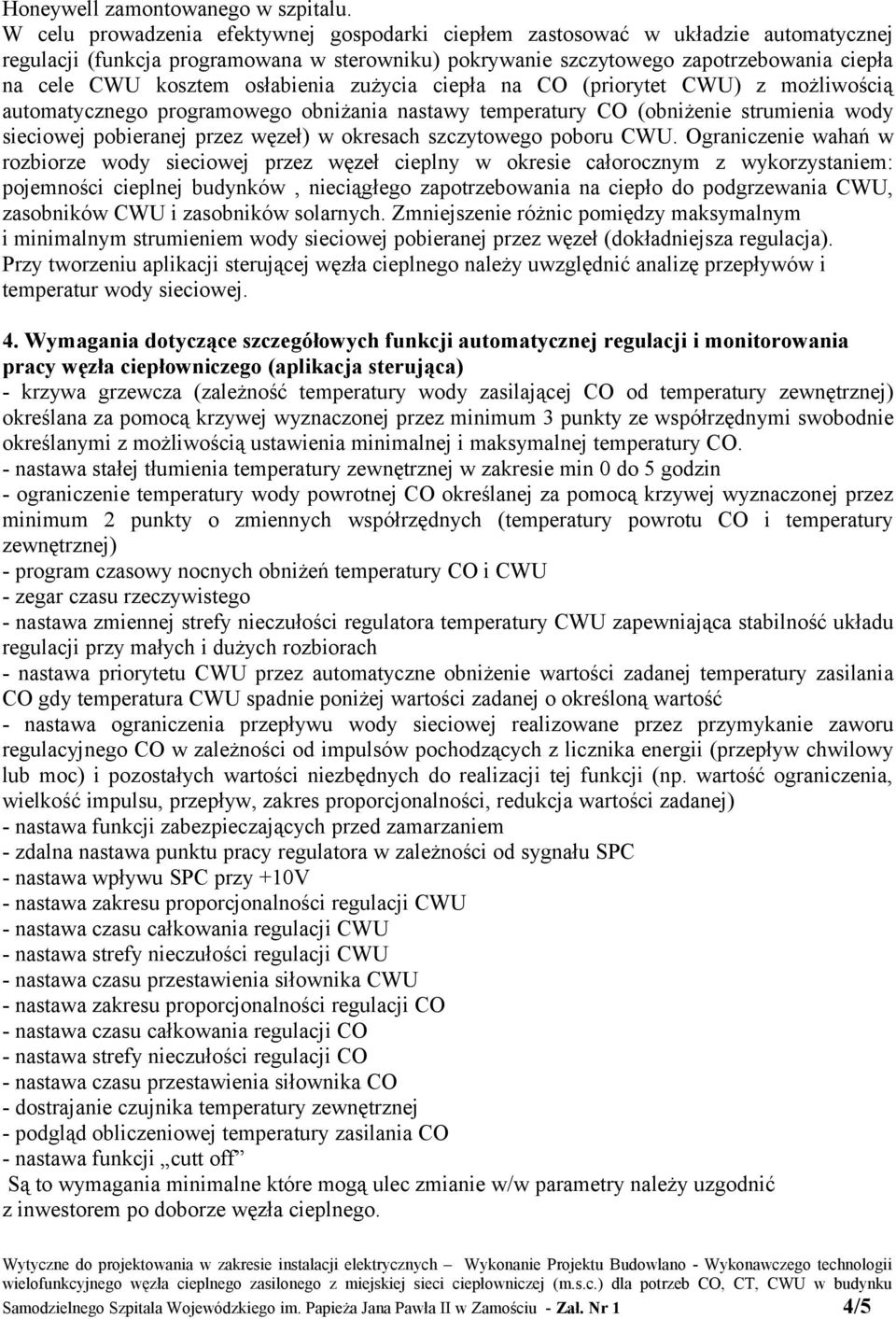 osłabienia zużycia ciepła na CO (priorytet CWU) z możliwością automatycznego programowego obniżania nastawy temperatury CO (obniżenie strumienia wody sieciowej pobieranej przez węzeł) w okresach