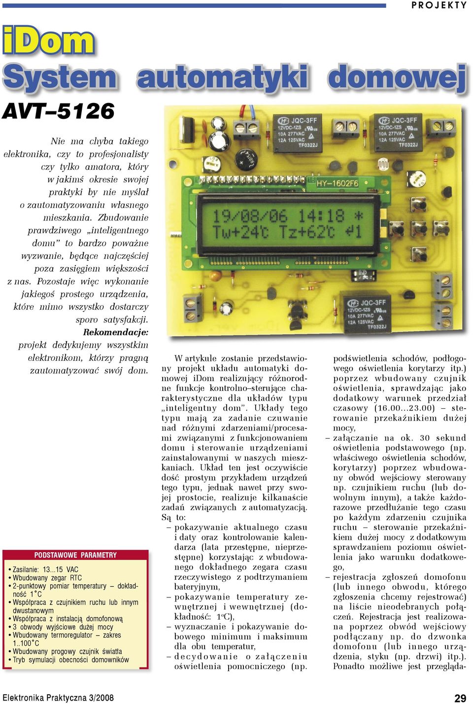 Pozostaje więc wykonanie jakiegoś prostego urządzenia, które mimo wszystko dostarczy sporo satysfakcji. Rekomendacje: projekt dedykujemy wszystkim elektronikom, którzy pragną zautomatyzować swój dom.