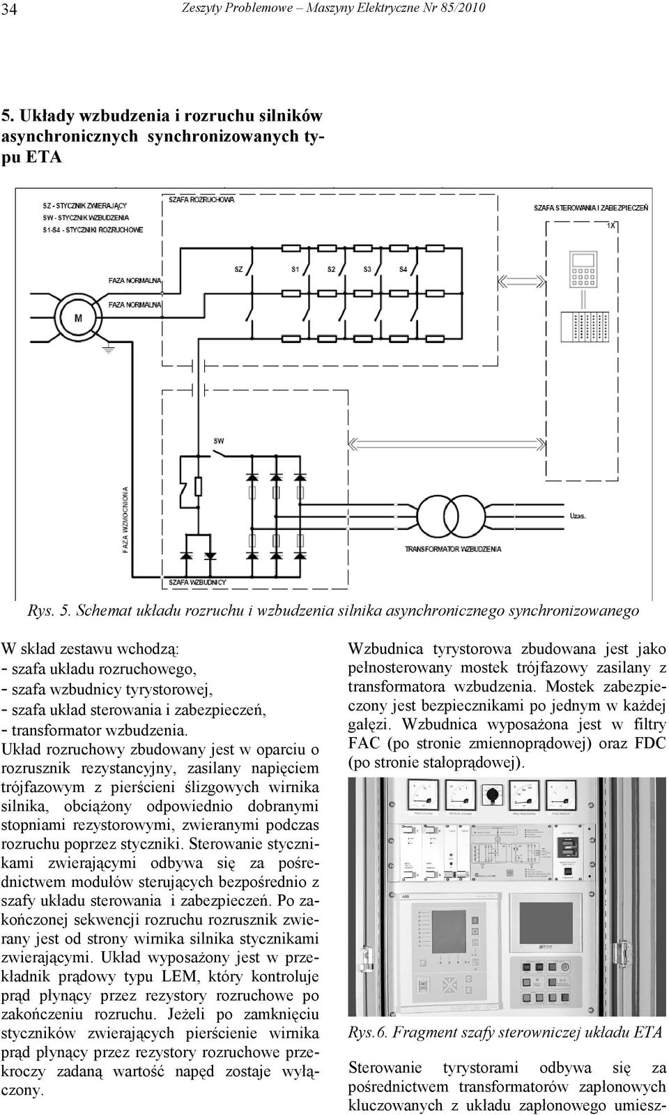 Schemat układu rozruchu i wzbudzenia silnika asynchronicznego synchronizowanego W skład zestawu wchodzą: szafa układu rozruchowego, szafa wzbudnicy tyrystorowej, szafa układ sterowania i