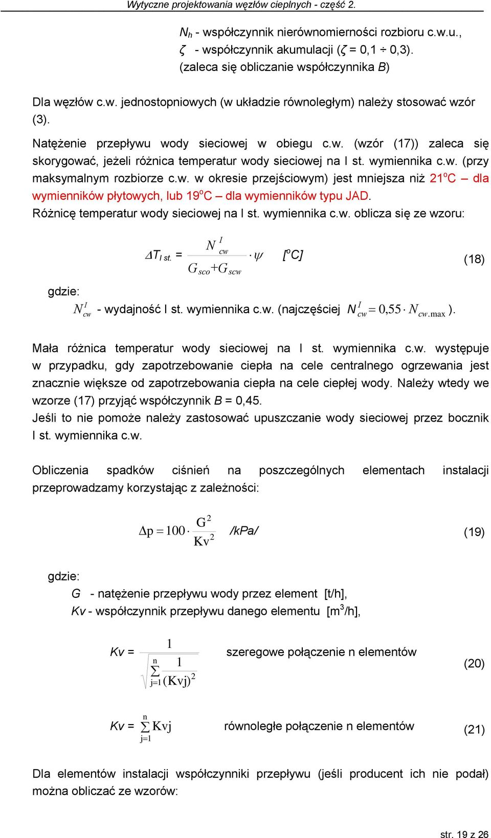 Różnicę temperatur wody sieciowej na I st. wymiennika c.w. oblicza się ze wzoru: I N T I st. = cw Gsco G [ o C] (18) scw gdzie: I I N cw - wydajność I st. wymiennika c.w. (najczęściej N cw 0,55 Ncw.