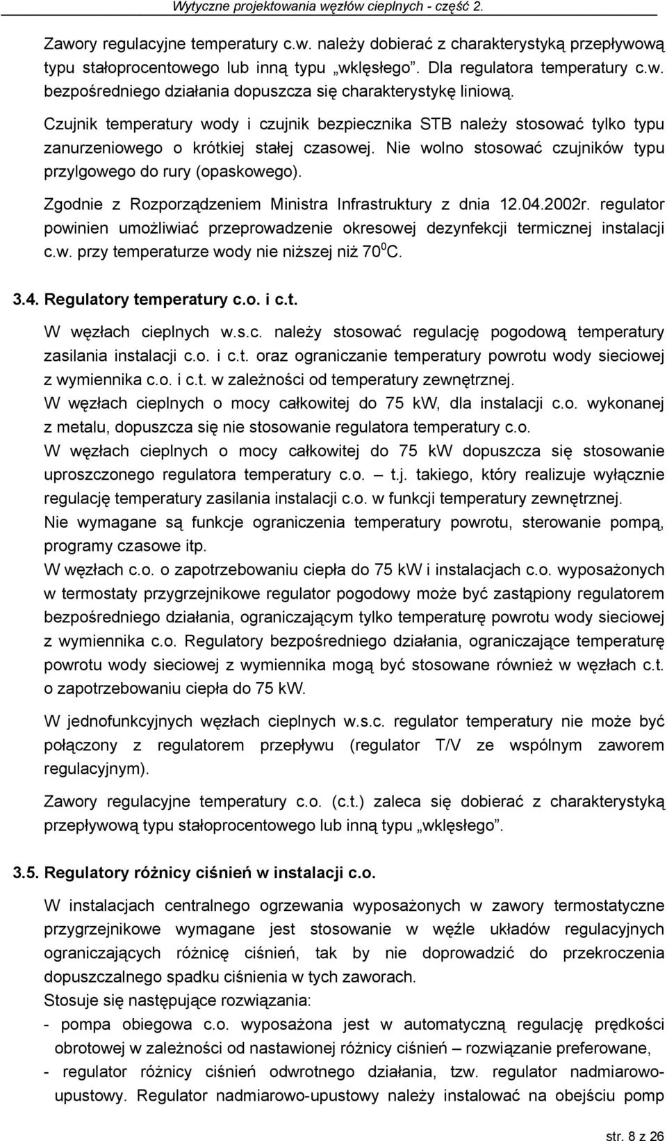 Zgodnie z Rozporządzeniem Ministra Infrastruktury z dnia 12.04.2002r. regulator powinien umożliwiać przeprowadzenie okresowej dezynfekcji termicznej instalacji c.w. przy temperaturze wody nie niższej niż 70 0 C.