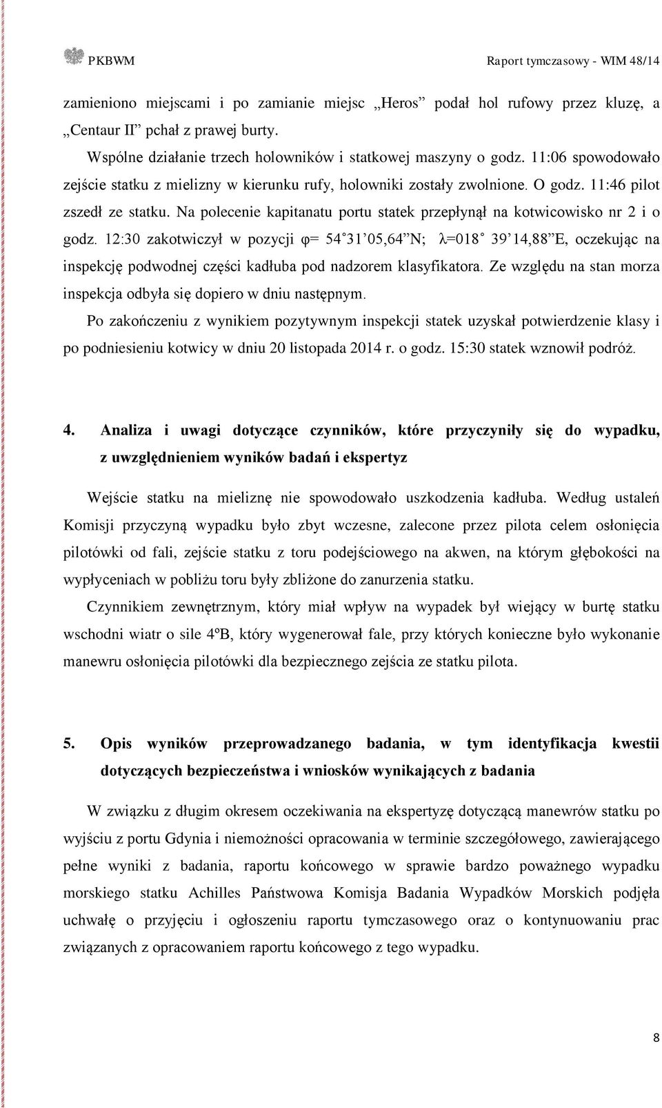 Na polecenie kapitanatu portu statek przepłynął na kotwicowisko nr 2 i o godz.