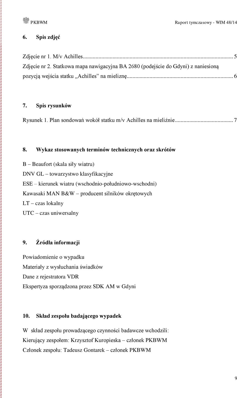 Wykaz stosowanych terminów technicznych oraz skrótów B Beaufort (skala siły wiatru) DNV GL towarzystwo klasyfikacyjne ESE kierunek wiatru (wschodnio-południowo-wschodni) Kawasaki MAN B&W producent