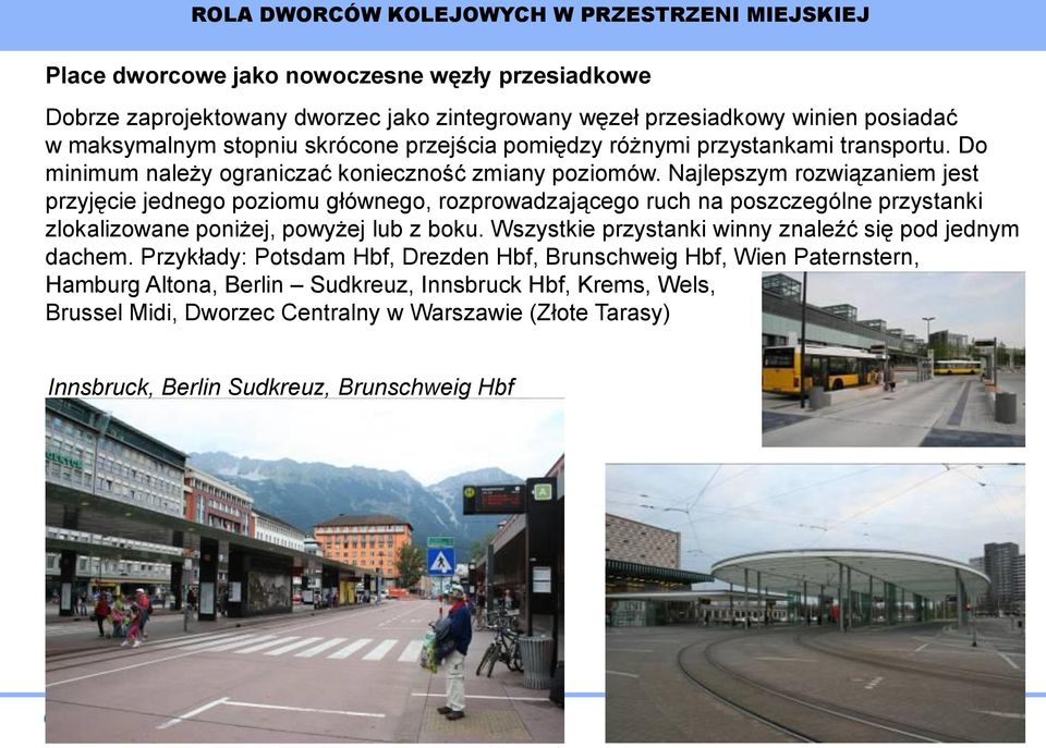 Najlepszym rozwiązaniem jest przyjęcie jednego poziomu głównego, rozprowadzającego ruch na poszczególne przystanki zlokalizowane poniżej, powyżej lub z boku.