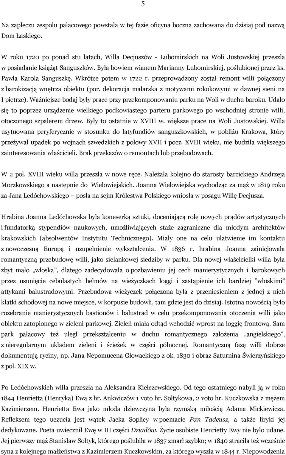 Pawła Karola Sanguszkę. Wkrótce potem w 1722 r. przeprowadzony został remont willi połączony z barokizacją wnętrza obiektu (por. dekoracja malarska z motywami rokokowymi w dawnej sieni na I piętrze).