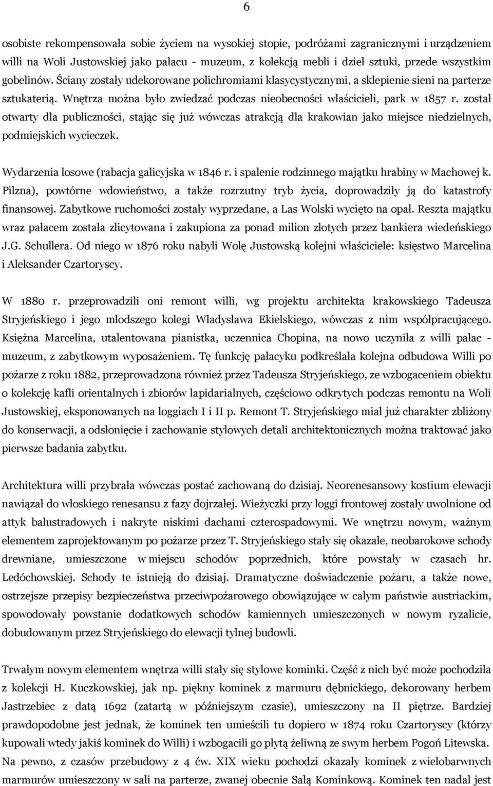 został otwarty dla publiczności, stając się już wówczas atrakcją dla krakowian jako miejsce niedzielnych, podmiejskich wycieczek. Wydarzenia losowe (rabacja galicyjska w 1846 r.