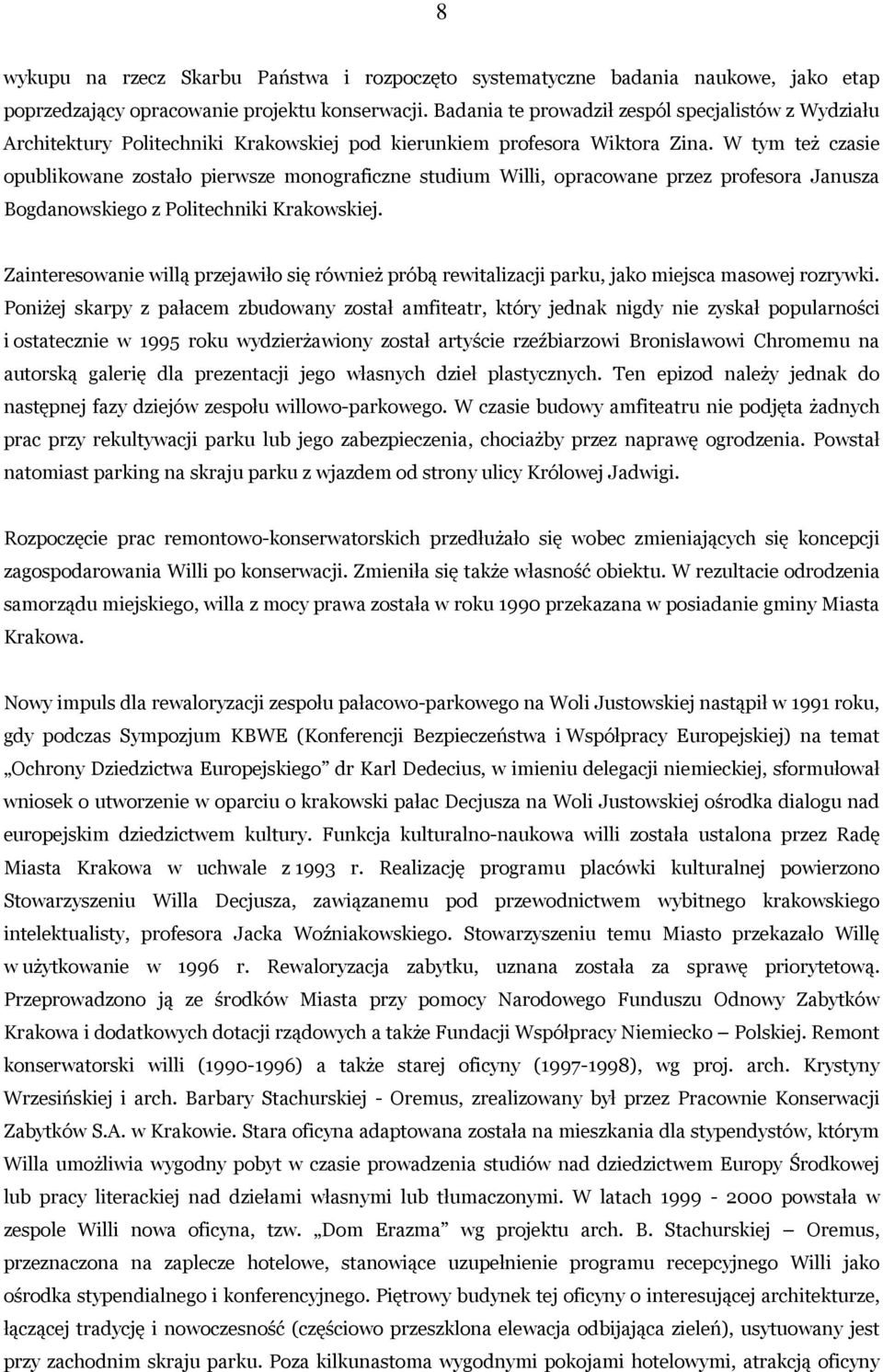 W tym też czasie opublikowane zostało pierwsze monograficzne studium Willi, opracowane przez profesora Janusza Bogdanowskiego z Politechniki Krakowskiej.