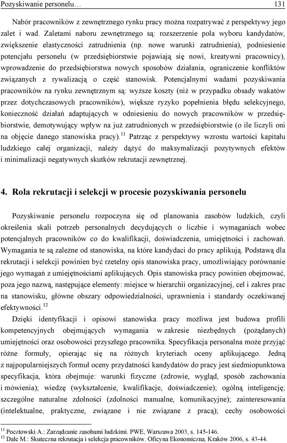 nowe warunki zatrudnienia), podniesienie potencjału personelu (w przedsiębiorstwie pojawiają się nowi, kreatywni pracownicy), wprowadzenie do przedsiębiorstwa nowych sposobów działania, ograniczenie