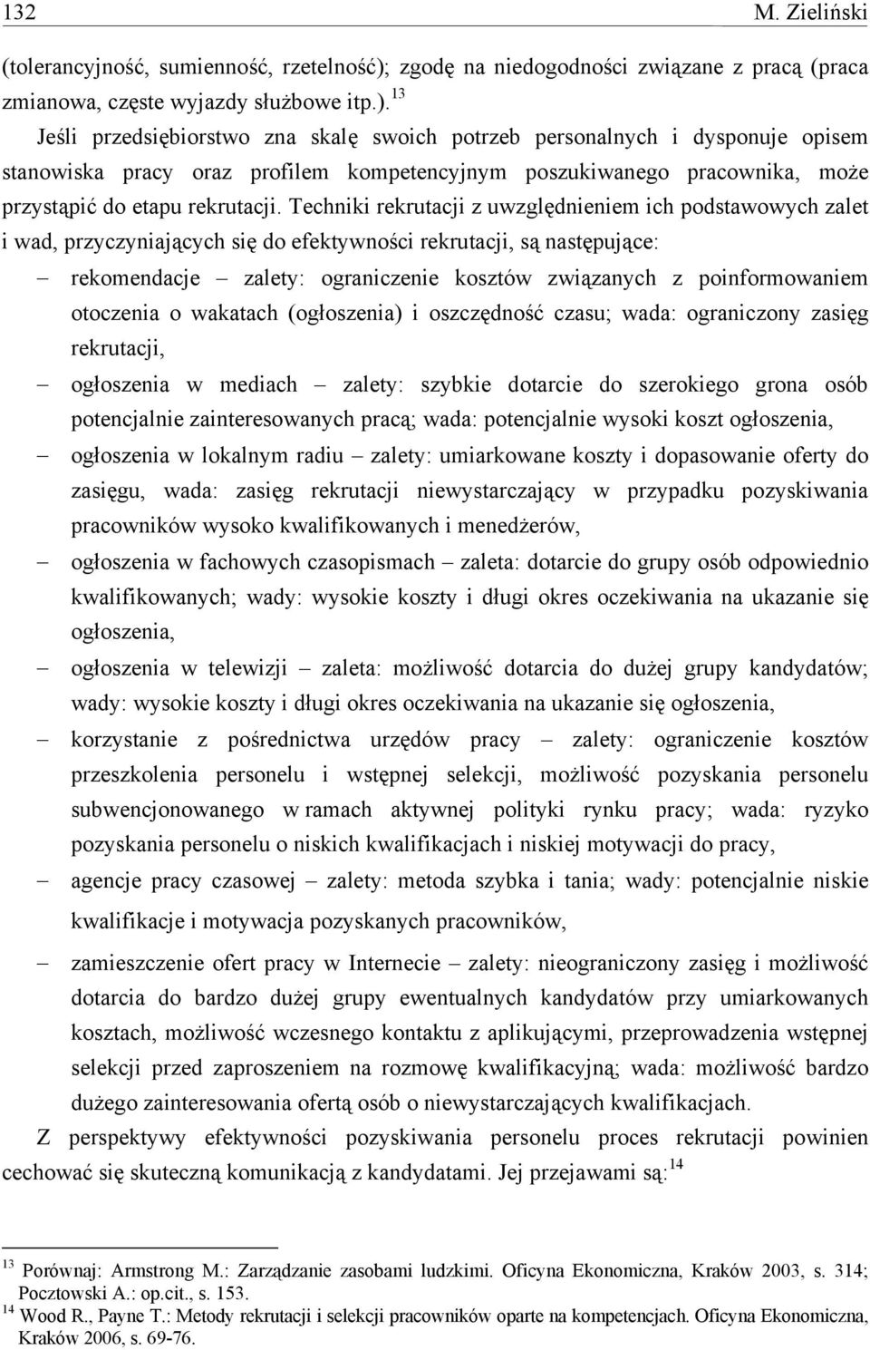 13 Jeśli przedsiębiorstwo zna skalę swoich potrzeb personalnych i dysponuje opisem stanowiska pracy oraz profilem kompetencyjnym poszukiwanego pracownika, może przystąpić do etapu rekrutacji.