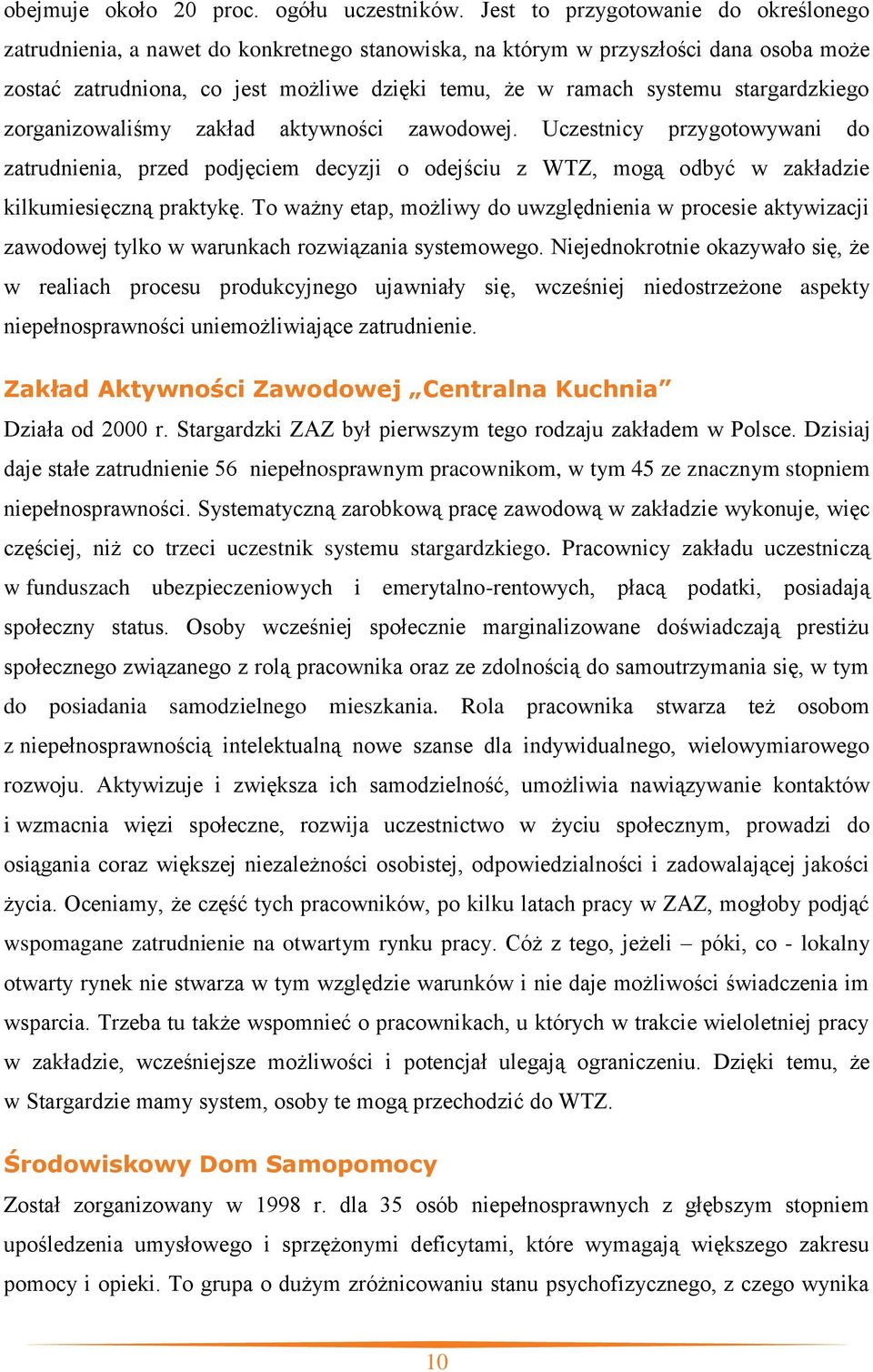 stargardzkiego zorganizowaliśmy zakład aktywności zawodowej. Uczestnicy przygotowywani do zatrudnienia, przed podjęciem decyzji o odejściu z WTZ, mogą odbyć w zakładzie kilkumiesięczną praktykę.