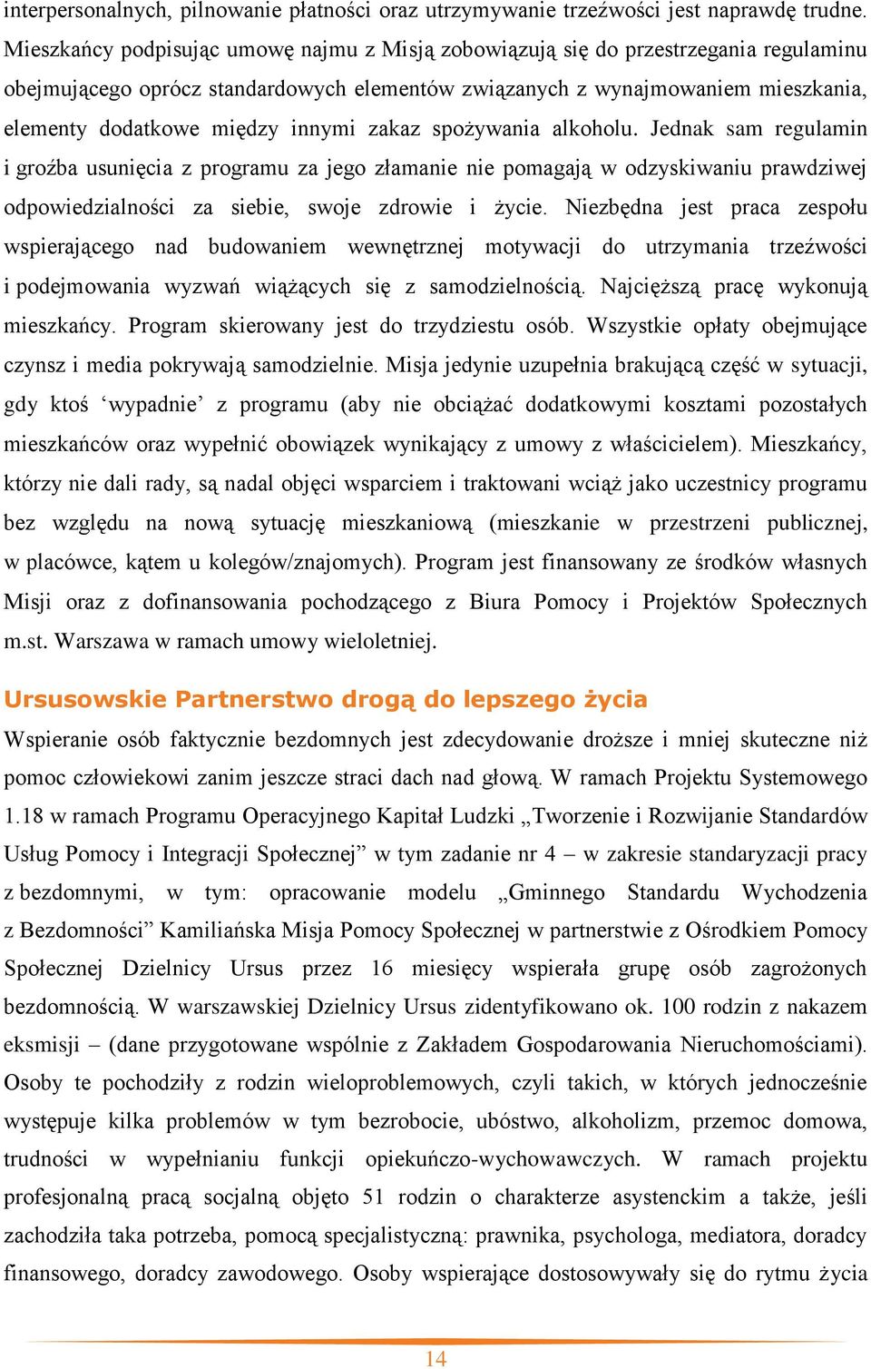 innymi zakaz spożywania alkoholu. Jednak sam regulamin i groźba usunięcia z programu za jego złamanie nie pomagają w odzyskiwaniu prawdziwej odpowiedzialności za siebie, swoje zdrowie i życie.