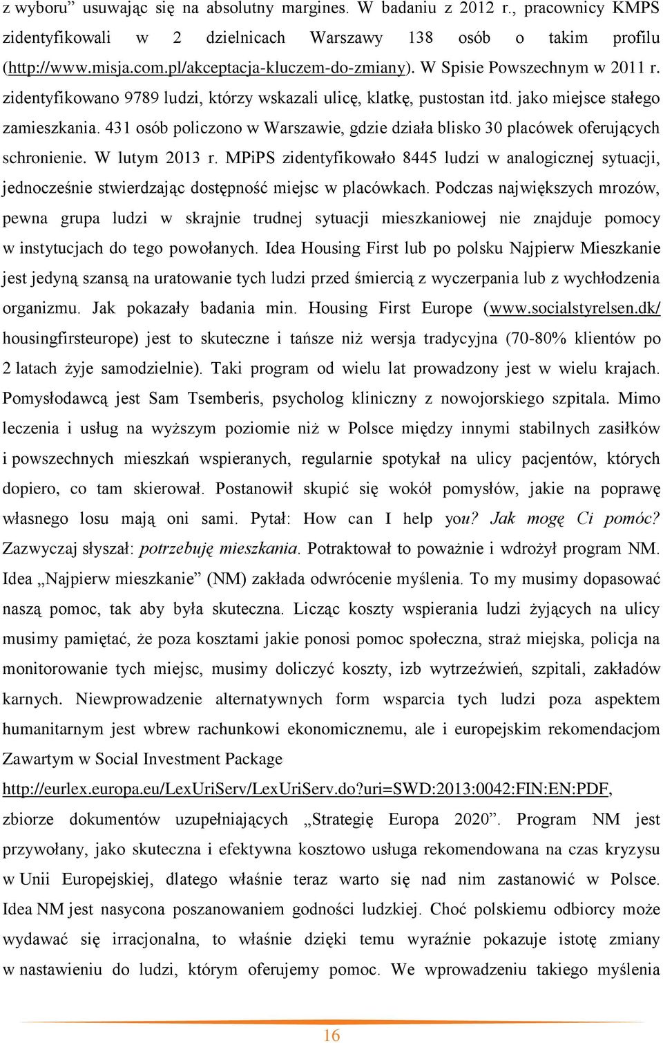 431 osób policzono w Warszawie, gdzie działa blisko 30 placówek oferujących schronienie. W lutym 2013 r.