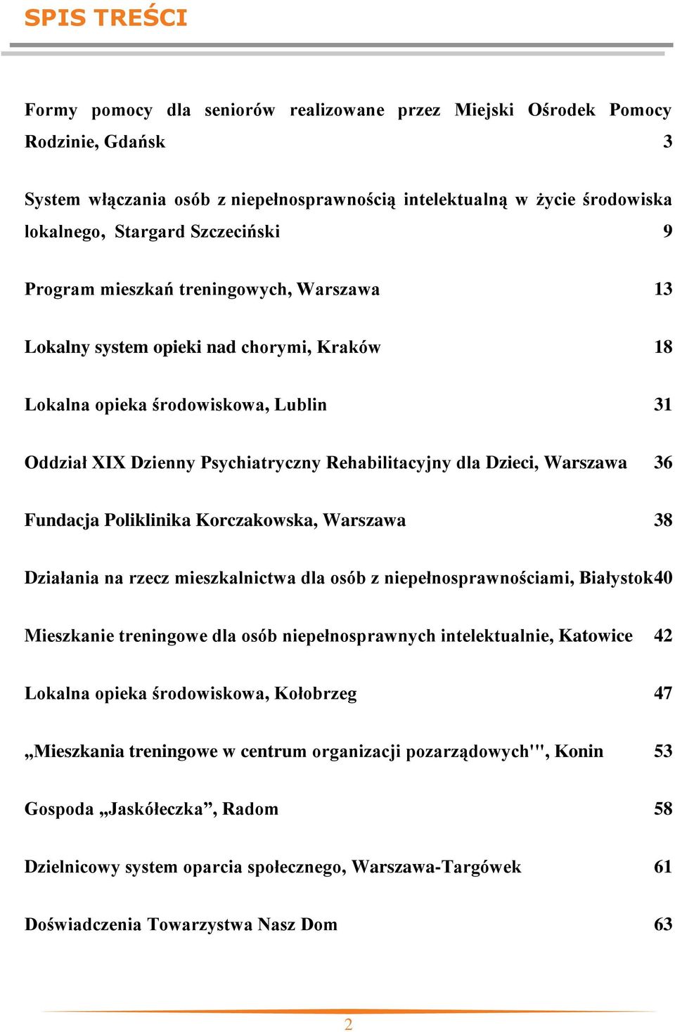 Dzieci, Warszawa 36 Fundacja Poliklinika Korczakowska, Warszawa 38 Działania na rzecz mieszkalnictwa dla osób z niepełnosprawnościami, Białystok 40 Mieszkanie treningowe dla osób niepełnosprawnych