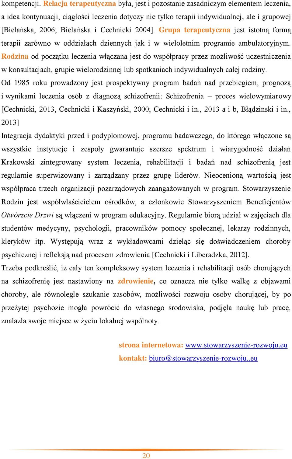 Bielańska i Cechnicki 2004]. Grupa terapeutyczna jest istotną formą terapii zarówno w oddziałach dziennych jak i w wieloletnim programie ambulatoryjnym.