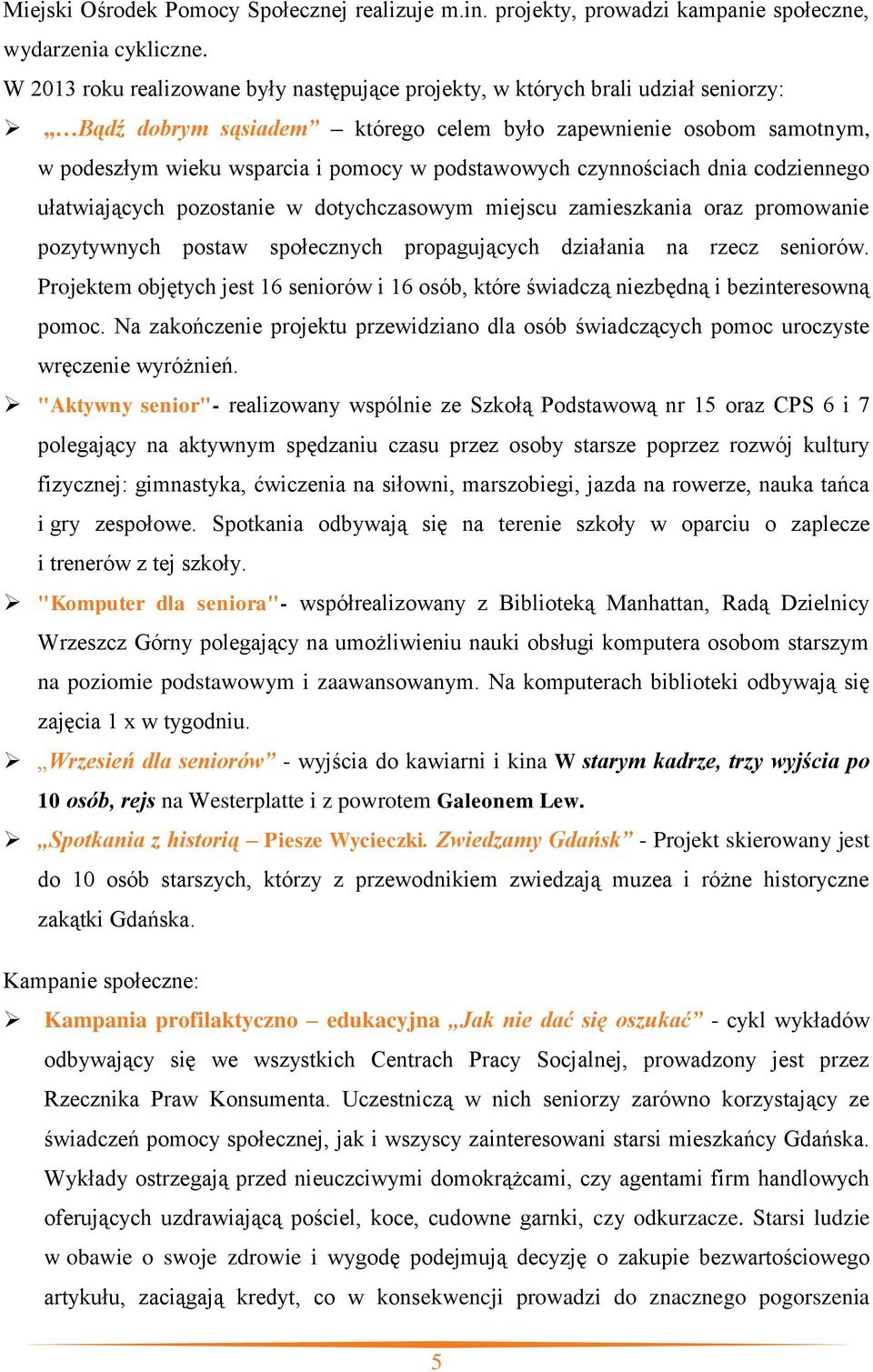 podstawowych czynnościach dnia codziennego ułatwiających pozostanie w dotychczasowym miejscu zamieszkania oraz promowanie pozytywnych postaw społecznych propagujących działania na rzecz seniorów.