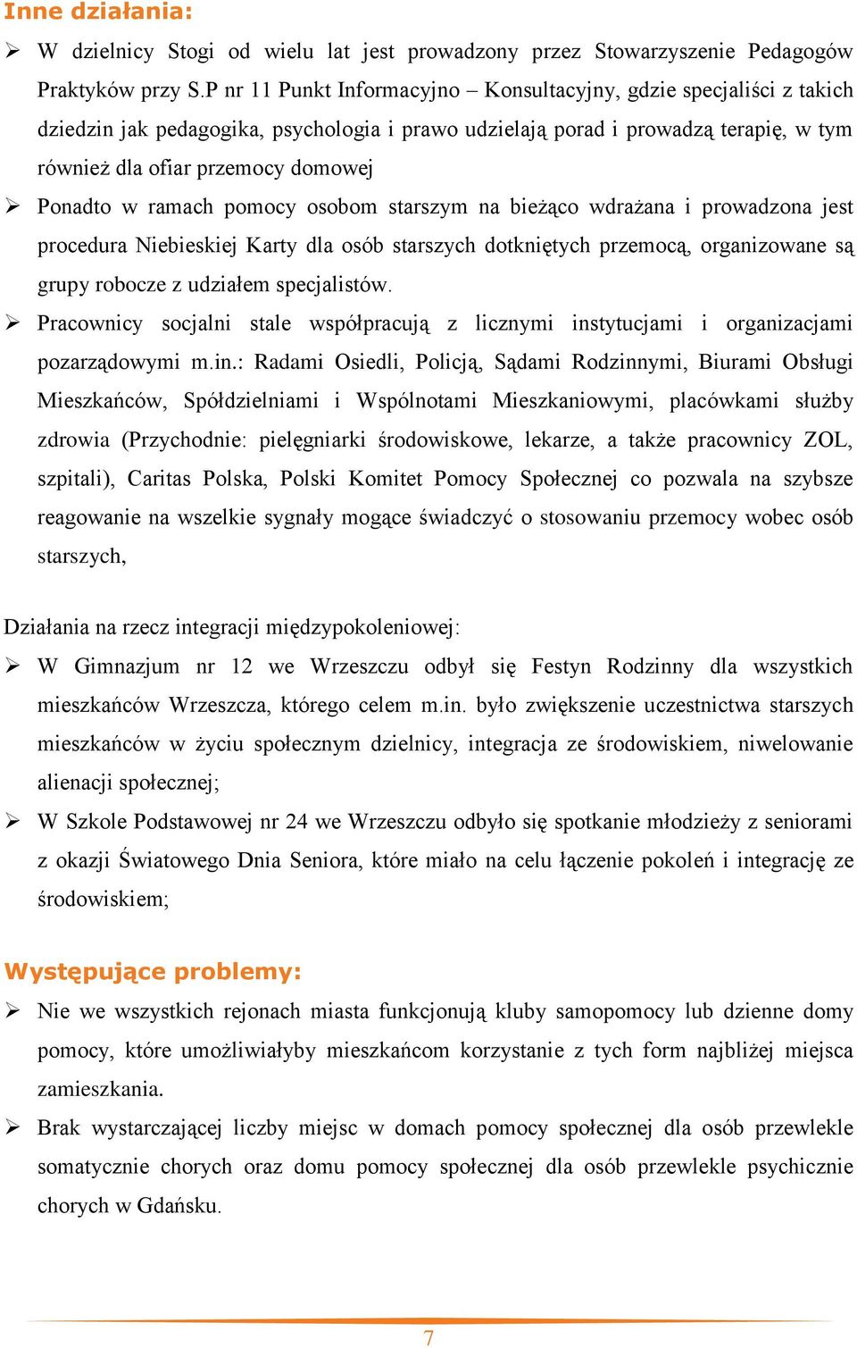 w ramach pomocy osobom starszym na bieżąco wdrażana i prowadzona jest procedura Niebieskiej Karty dla osób starszych dotkniętych przemocą, organizowane są grupy robocze z udziałem specjalistów.