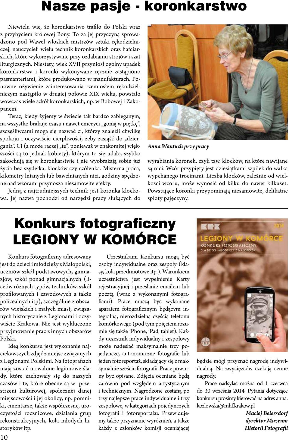 liturgicznych. Niestety, wiek XVII przyniósł ogólny upadek koronkarstwa i koronki wykonywane ręcznie zastąpiono pasmanteriami, które produkowano w manufakturach.