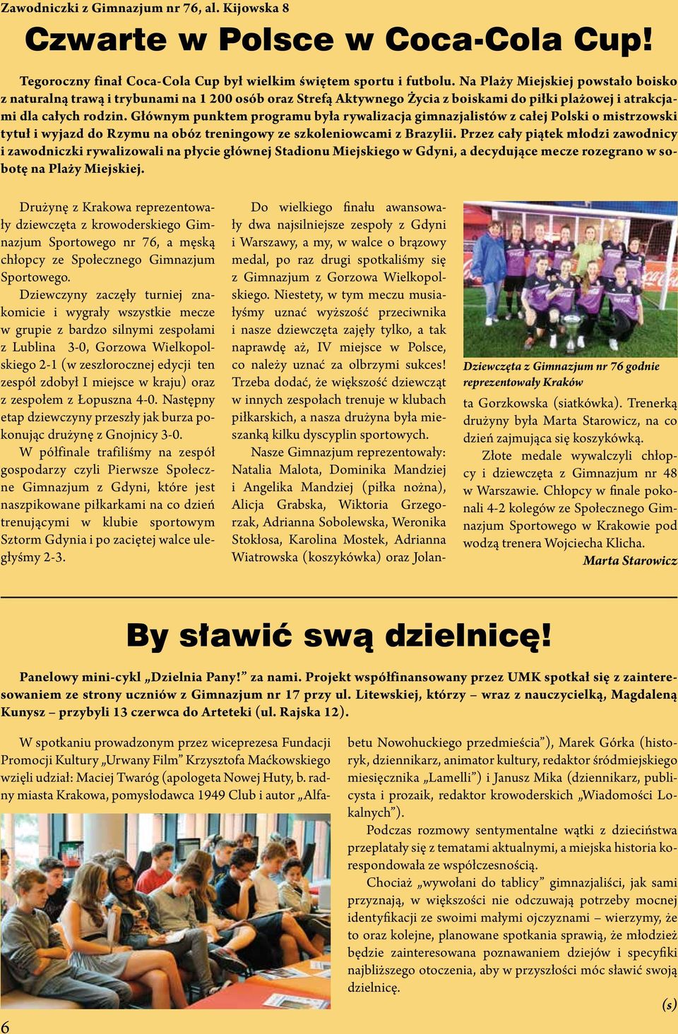 Głównym punktem programu była rywalizacja gimnazjalistów z całej Polski o mistrzowski tytuł i wyjazd do Rzymu na obóz treningowy ze szkoleniowcami z Brazylii.