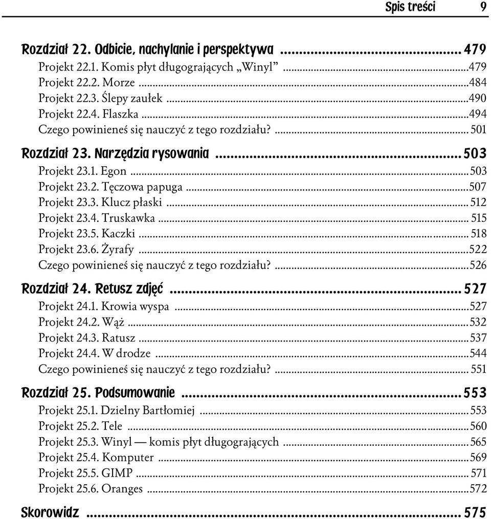 .. 512 Projekt 23.4. Truskawka... 515 Projekt 23.5. Kaczki... 518 Projekt 23.6. Żyrafy...522 Czego powinieneś się nauczyć z tego rozdziału?...526 Rozdział 24. Retusz zdjęć... 527 Projekt 24.1. Krowia wyspa.