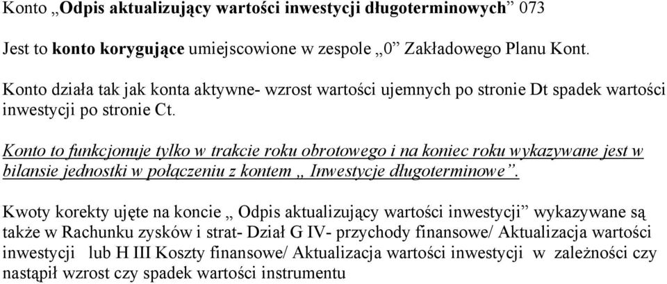 Konto to funkcjonuje tylko w trakcie roku obrotowego i na koniec roku wykazywane jest w bilansie jednostki w połączeniu z kontem Inwestycje długoterminowe.