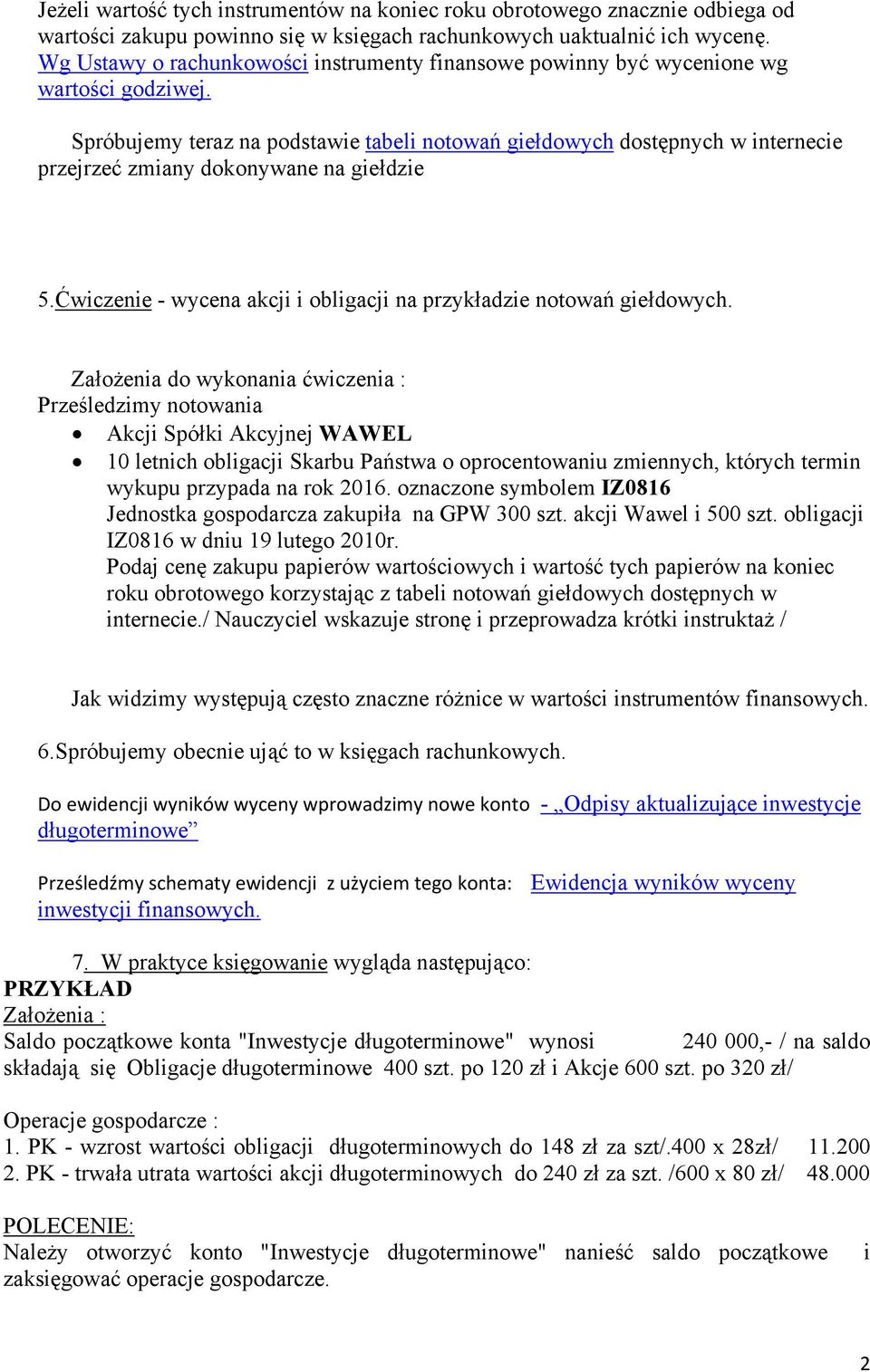 Spróbujemy teraz na podstawie tabeli notowań giełdowych dostępnych w internecie przejrzeć zmiany dokonywane na giełdzie 5.Ćwiczenie - wycena akcji i obligacji na przykładzie notowań giełdowych.