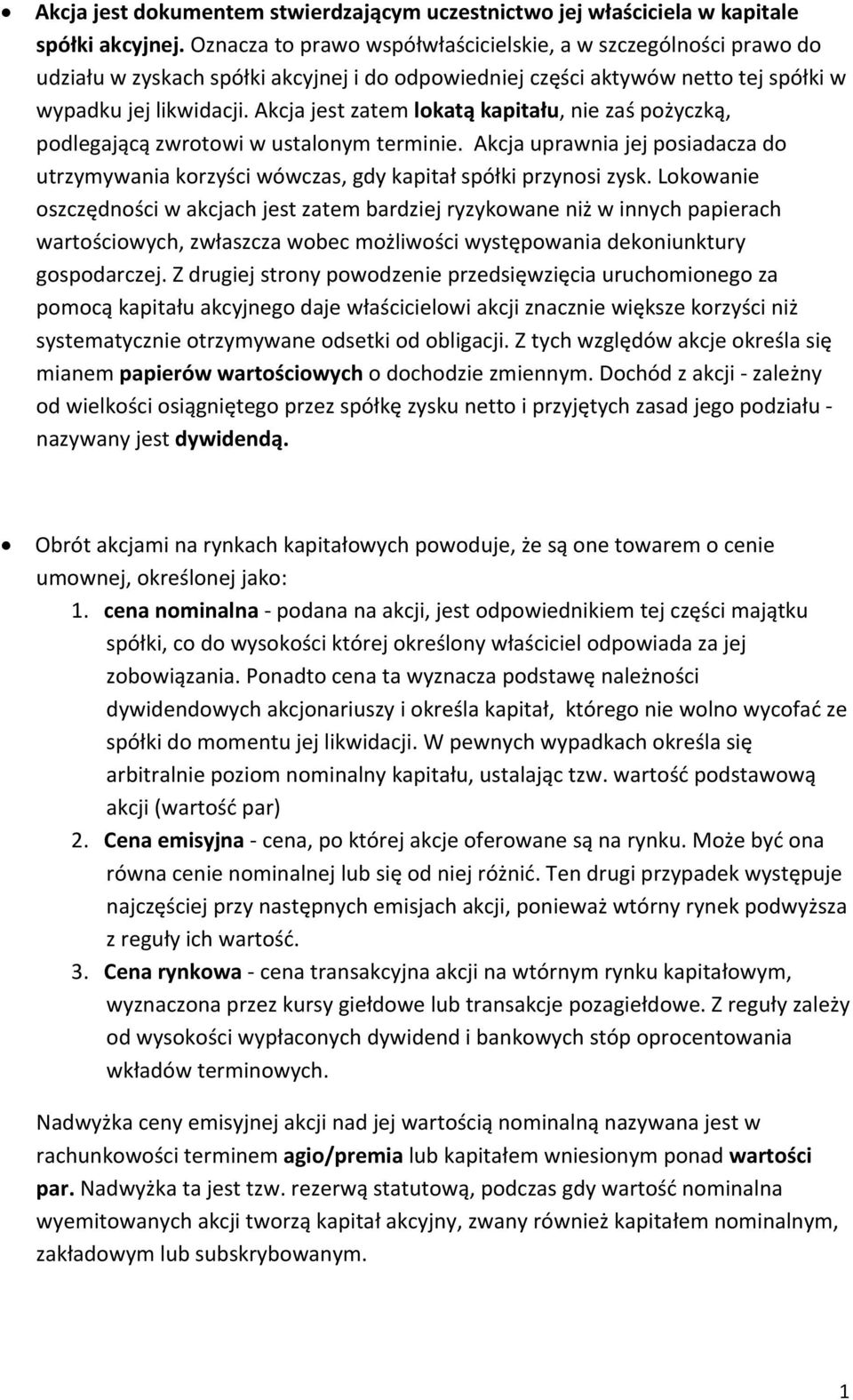 Akcja jest zatem lokatą kapitału, nie zaś pożyczką, podlegającą zwrotowi w ustalonym terminie. Akcja uprawnia jej posiadacza do utrzymywania korzyści wówczas, gdy kapitał spółki przynosi zysk.