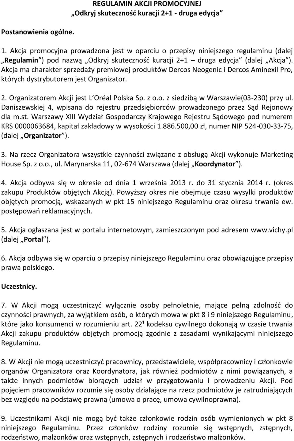 Akcja ma charakter sprzedaży premiowej produktów Dercos Neogenic i Dercos Aminexil Pro, których dystrybutorem jest Organizator. 2. Organizatorem Akcji jest L Oréal Polska Sp. z o.o. z siedzibą w Warszawie(03-230) przy ul.