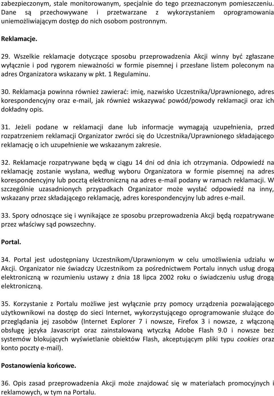 Wszelkie reklamacje dotyczące sposobu przeprowadzenia Akcji winny być zgłaszane wyłącznie i pod rygorem nieważności w formie pisemnej i przesłane listem poleconym na adres Organizatora wskazany w pkt.