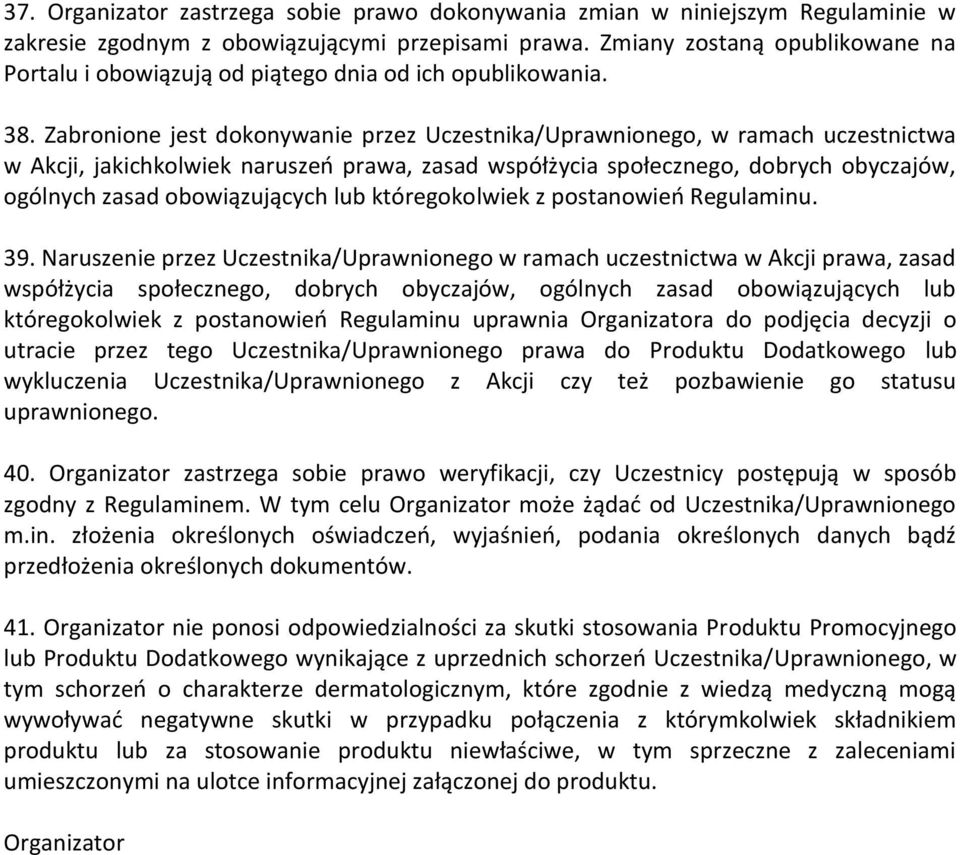 Zabronione jest dokonywanie przez Uczestnika/Uprawnionego, w ramach uczestnictwa w Akcji, jakichkolwiek naruszeń prawa, zasad współżycia społecznego, dobrych obyczajów, ogólnych zasad obowiązujących