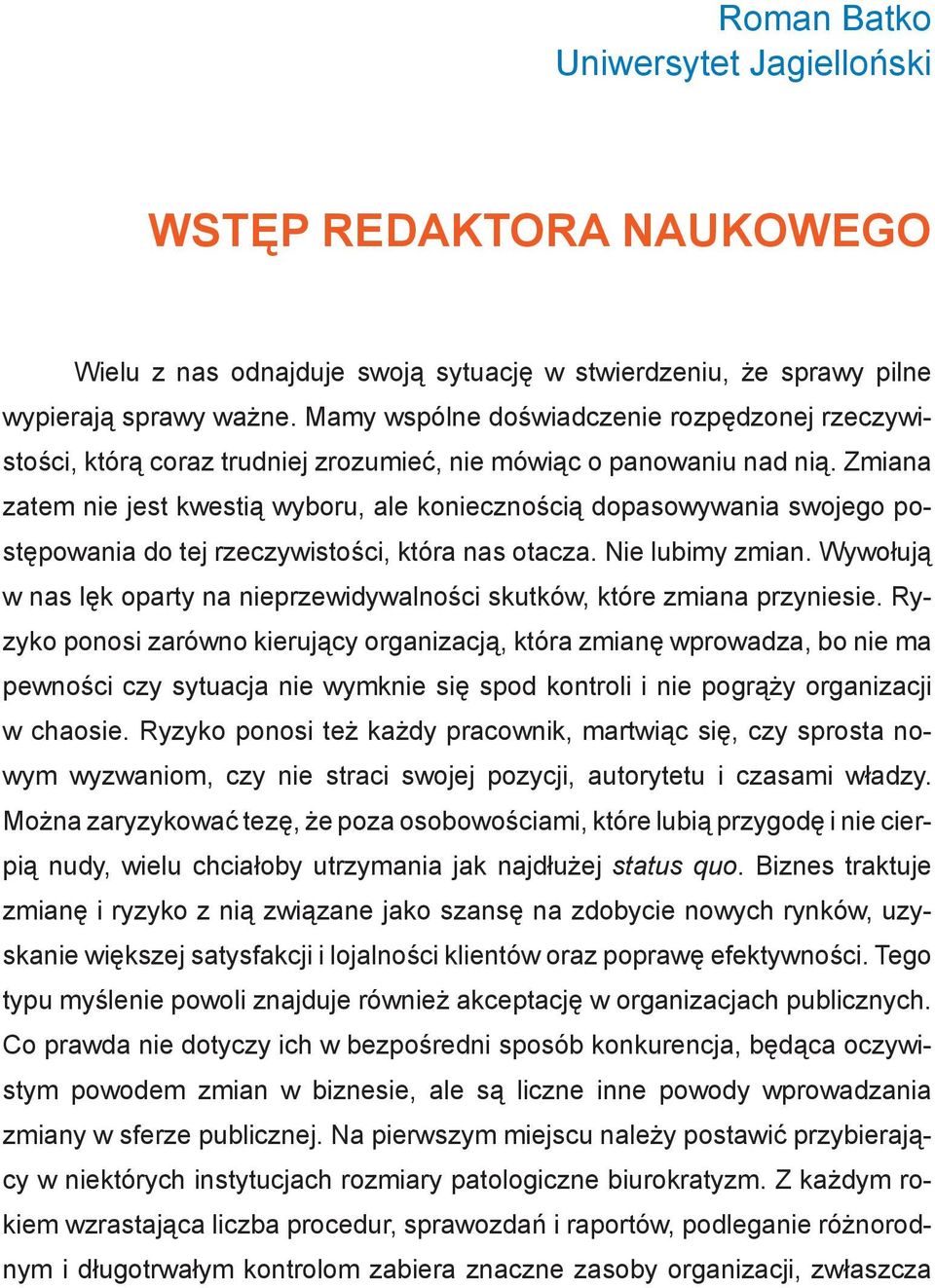 Zmiana zatem nie jest kwestią wyboru, ale koniecznością dopasowywania swojego postępowania do tej rzeczywistości, która nas otacza. Nie lubimy zmian.