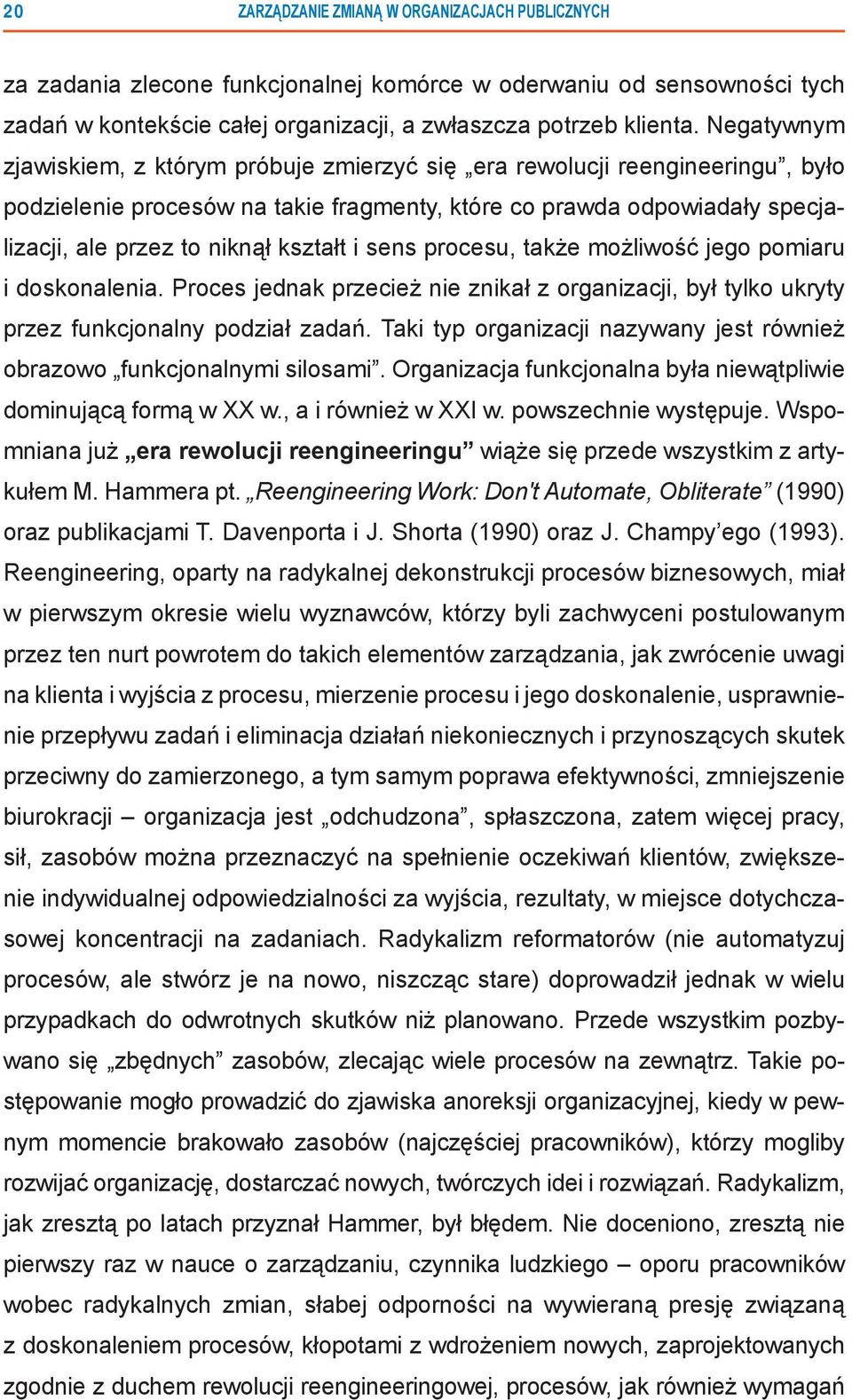 i sens procesu, także możliwość jego pomiaru i doskonalenia. Proces jednak przecież nie znikał z organizacji, był tylko ukryty przez funkcjonalny podział zadań.