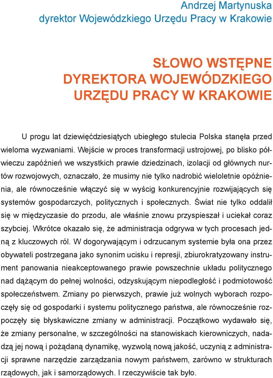 Wejście w proces transformacji ustrojowej, po blisko półwieczu zapóźnień we wszystkich prawie dziedzinach, izolacji od głównych nurtów rozwojowych, oznaczało, że musimy nie tylko nadrobić wieloletnie