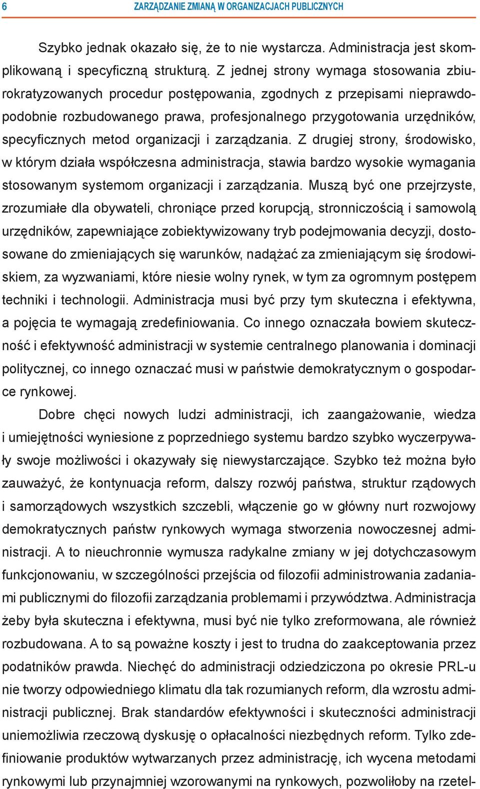 metod organizacji i zarządzania. Z drugiej strony, środowisko, w którym działa współczesna administracja, stawia bardzo wysokie wymagania stosowanym systemom organizacji i zarządzania.