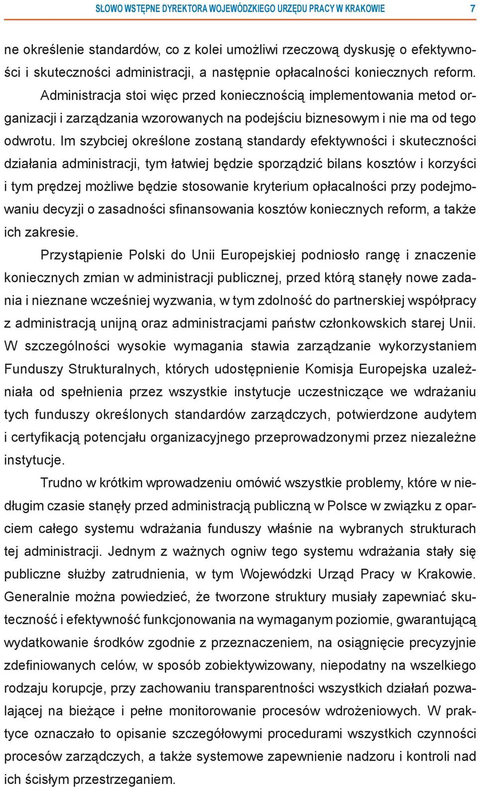 Im szybciej określone zostaną standardy efektywności i skuteczności działania administracji, tym łatwiej będzie sporządzić bilans kosztów i korzyści i tym prędzej możliwe będzie stosowanie kryterium