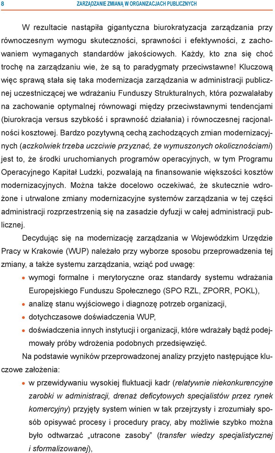 Kluczową więc sprawą stała się taka modernizacja zarządzania w administracji publicznej uczestniczącej we wdrażaniu Funduszy Strukturalnych, która pozwalałaby na zachowanie optymalnej równowagi