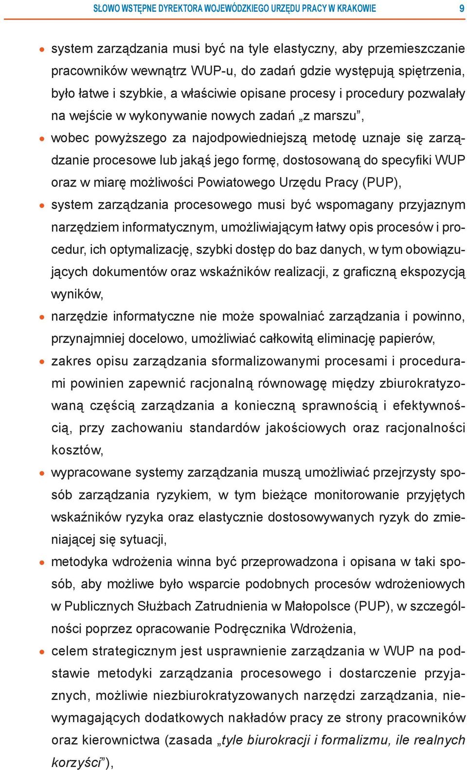 lub jakąś jego formę, dostosowaną do specyfi ki WUP oraz w miarę możliwości Powiatowego Urzędu Pracy (PUP), system zarządzania procesowego musi być wspomagany przyjaznym narzędziem informatycznym,