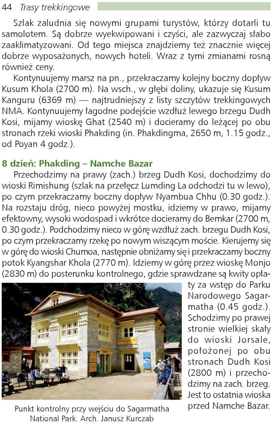 , przekraczamy kolejny boczny dopływ Kusum Khola (2700 m). Na wsch., w głębi doliny, ukazuje się Kusum Kanguru (6369 m) najtrudniejszy z listy szczytów trekkingowych NMA.