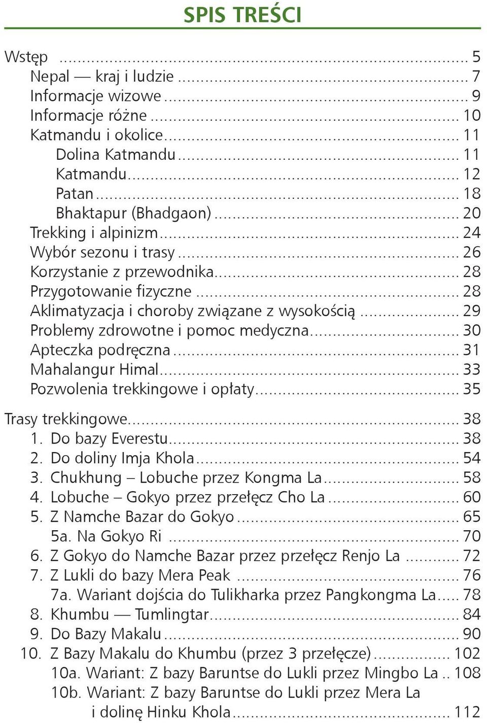 .. 29 Problemy zdrowotne i pomoc medyczna... 30 Apteczka podręczna... 31 Mahalangur Himal... 33 Pozwolenia trekkingowe i opłaty... 35 Trasy trekkingowe... 38 1. Do bazy Everestu... 38 2.
