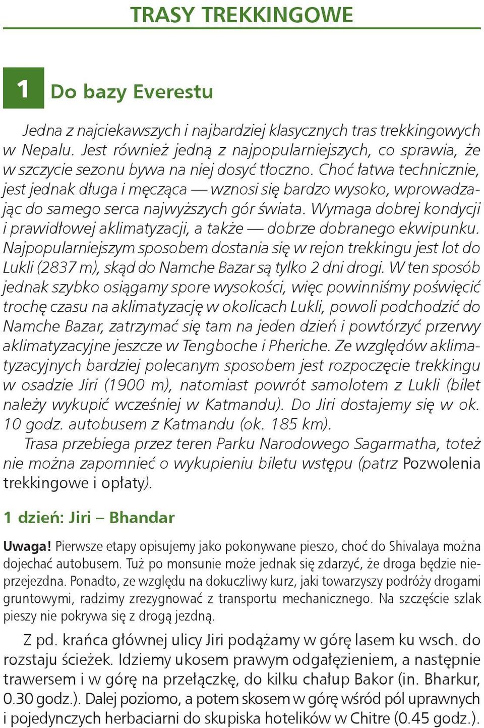 Choć łatwa technicznie, jest jednak długa i męcząca wznosi się bardzo wysoko, wprowadzając do samego serca najwyższych gór świata.