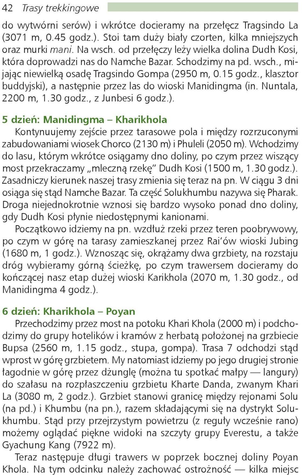 , klasztor buddyjski), a następnie przez las do wioski Manidingma (in. Nuntala, 2200 m, 1.30 godz., z Junbesi 6 godz.). 5 dzień: Manidingma Kharikhola Kontynuujemy zejście przez tarasowe pola i między rozrzuconymi zabudowaniami wiosek Chorco (2130 m) i Phuleli (2050 m).