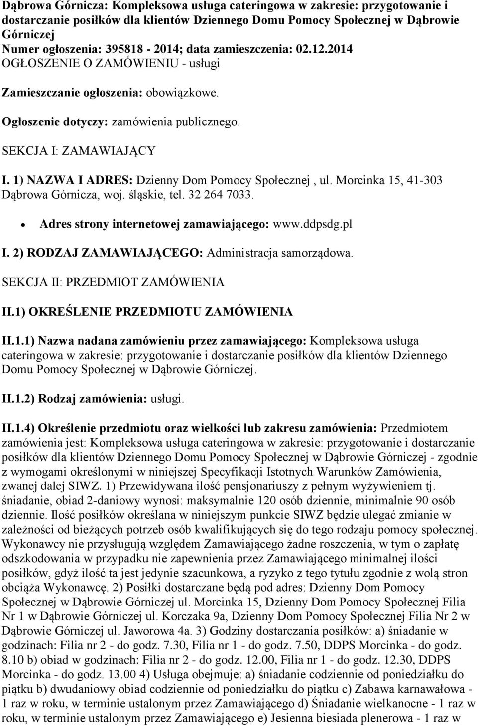 1) NAZWA I ADRES: Dzienny Dom Pomocy Społecznej, ul. Morcinka 15, 41-303 Dąbrowa Górnicza, woj. śląskie, tel. 32 264 7033. Adres strony internetowej zamawiającego: www.ddpsdg.pl I.