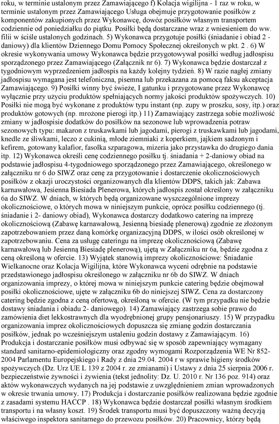 5) Wykonawca przygotuje posiłki (śniadanie i obiad 2 - daniowy) dla klientów Dziennego Domu Pomocy Społecznej określonych w pkt. 2. 6) W okresie wykonywania umowy Wykonawca będzie przygotowywał posiłki według jadłospisu sporządzonego przez Zamawiającego (Załącznik nr 6).