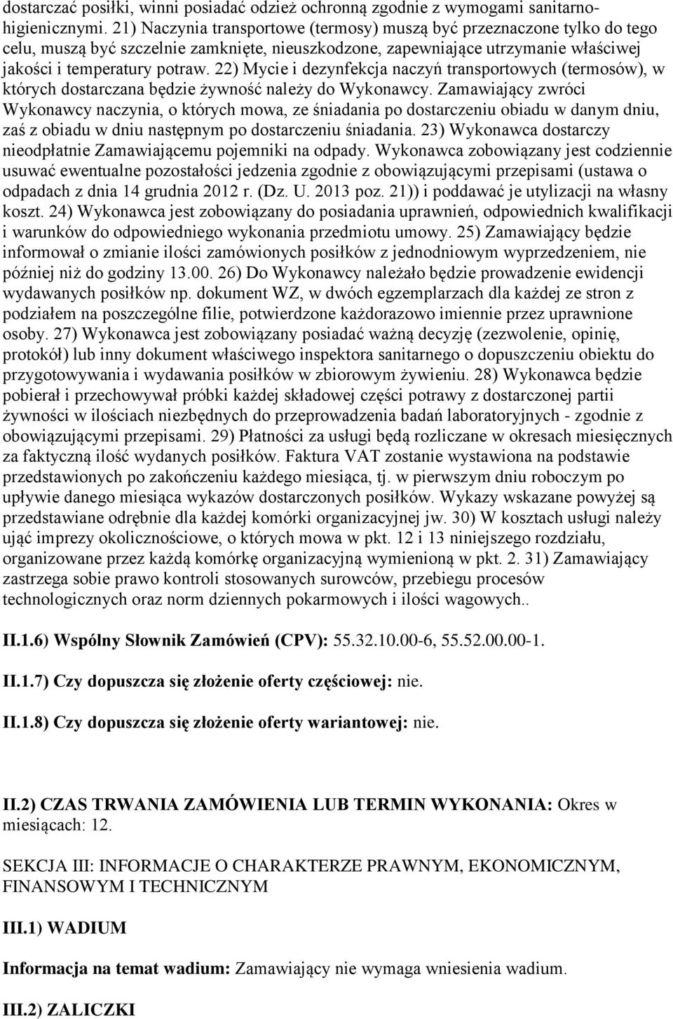 22) Mycie i dezynfekcja naczyń transportowych (termosów), w których dostarczana będzie żywność należy do Wykonawcy.