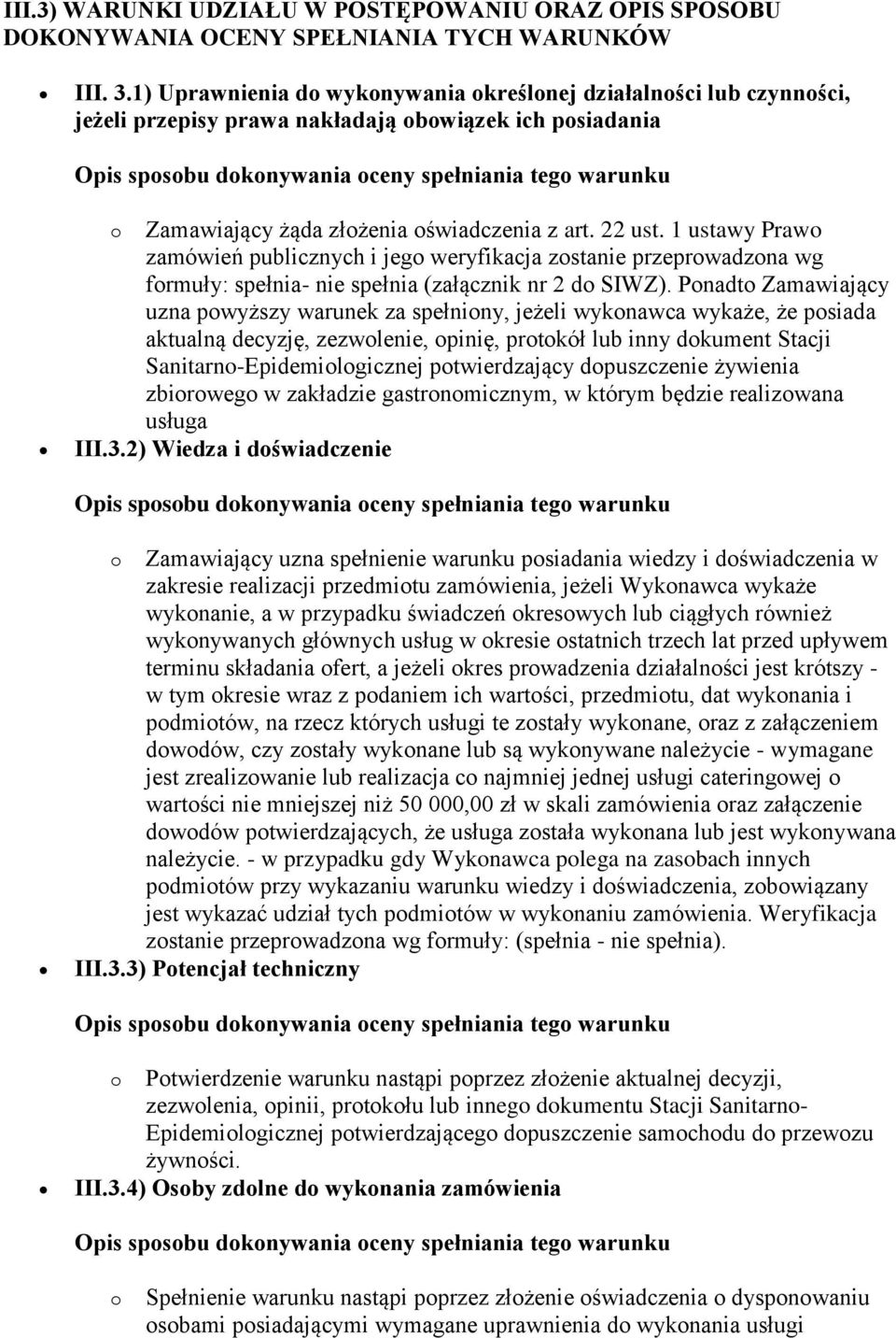 1 ustawy Prawo zamówień publicznych i jego weryfikacja zostanie przeprowadzona wg formuły: spełnia- nie spełnia (załącznik nr 2 do SIWZ).