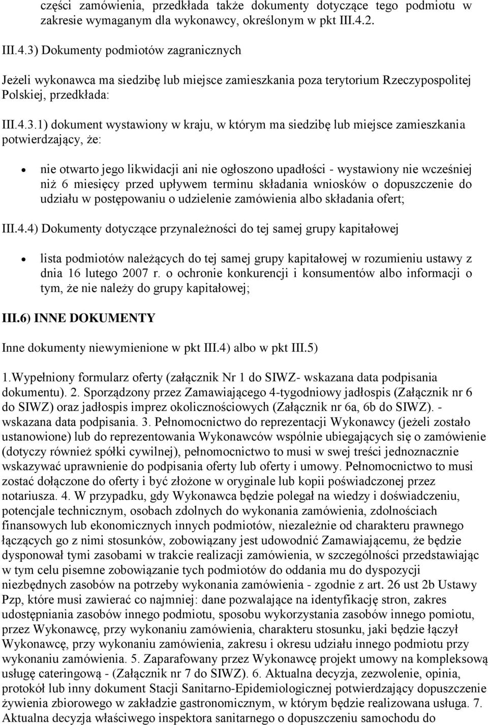 Dokumenty podmiotów zagranicznych Jeżeli wykonawca ma siedzibę lub miejsce zamieszkania poza terytorium Rzeczypospolitej Polskiej, przedkłada: III.4.3.